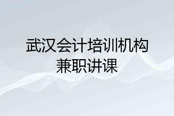 武汉会计培训机构兼职讲课