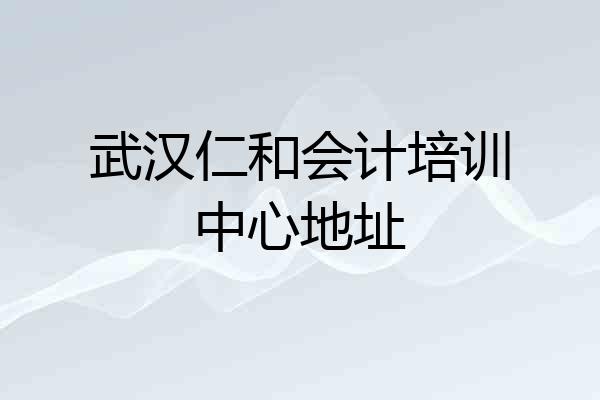 武汉仁和会计培训中心地址