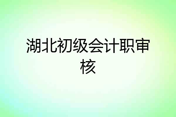 湖北初级会计职审核