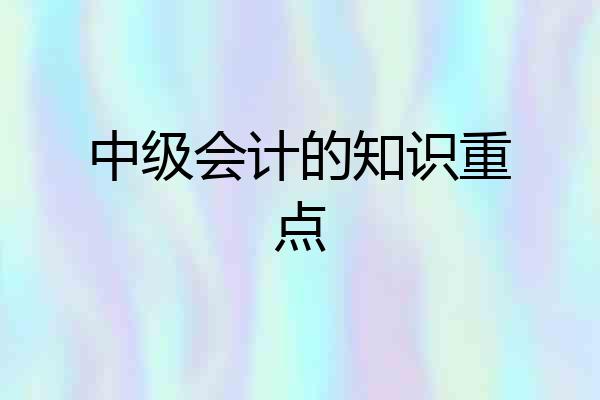 中级会计的知识重点