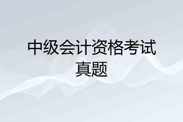 中级会计资格考试真题