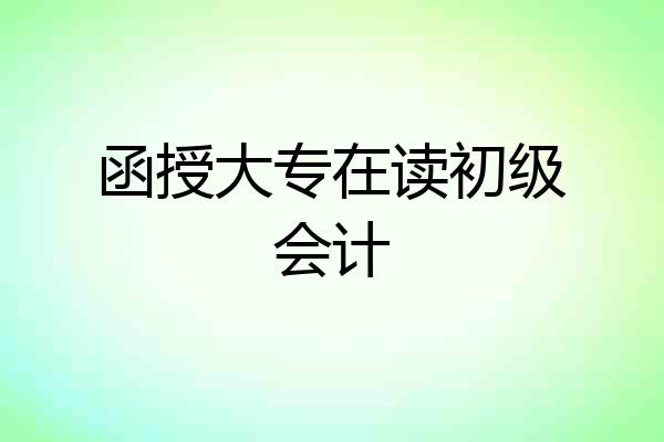 函授大专在读初级会计
