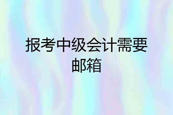 报考中级会计需要邮箱