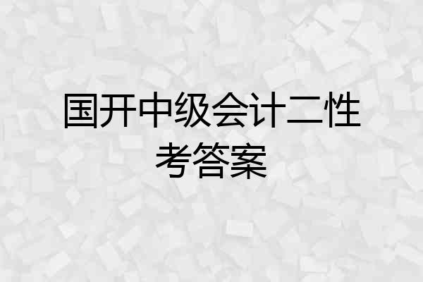 国开中级会计二性考答案