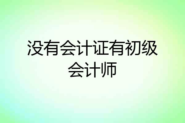 没有会计证有初级会计师