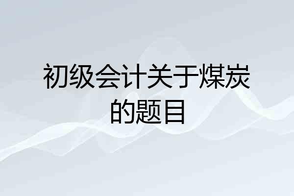 初级会计关于煤炭的题目