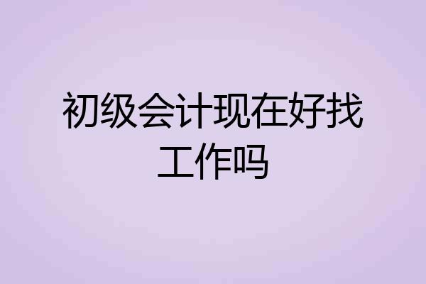初级会计现在好找工作吗