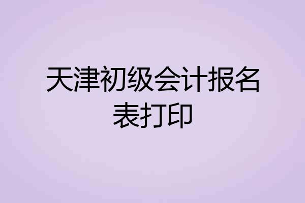 天津初级会计报名表打印