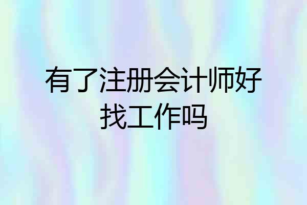 有了注册会计师好找工作吗