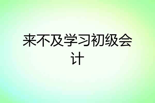 来不及学习初级会计