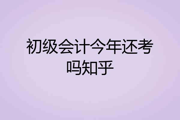 初级会计今年还考吗知乎