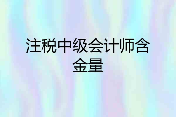 注税中级会计师含金量