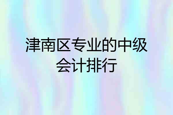 津南区专业的中级会计排行