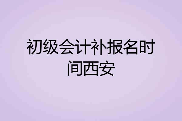 初级会计补报名时间西安