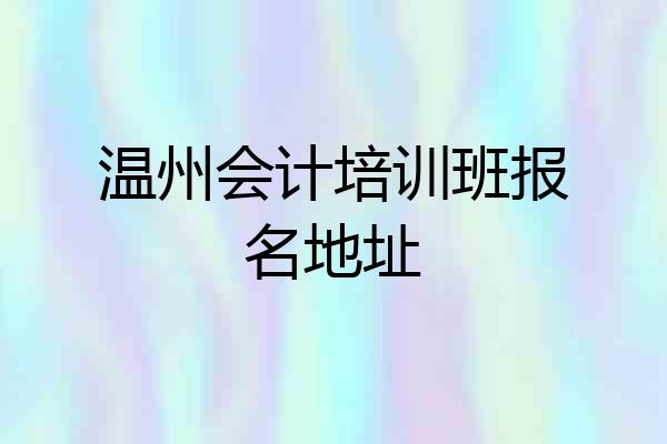 温州会计培训班报名地址