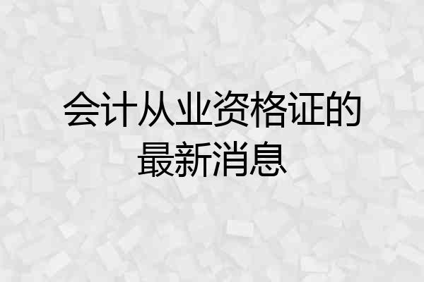 会计从业资格证的最新消息