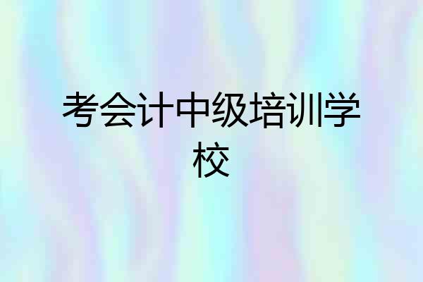 考会计中级培训学校