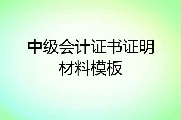 中级会计证书证明材料模板