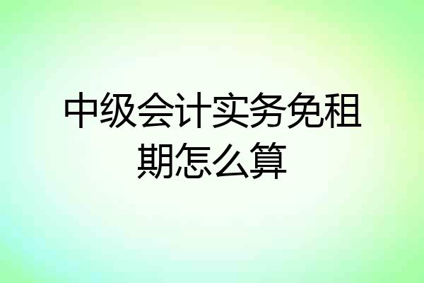 中级会计实务免租期怎么算