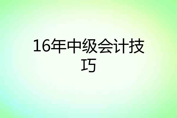 16年中级会计技巧