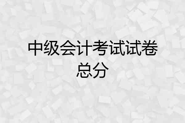 中级会计考试试卷总分