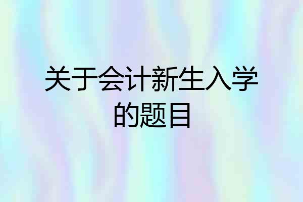 关于会计新生入学的题目