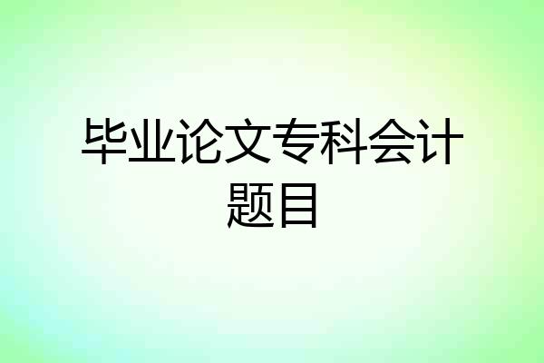 毕业论文专科会计题目