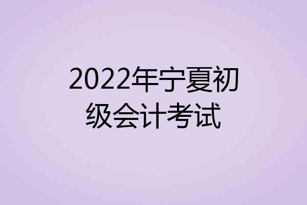 2022年宁夏初级会计考试