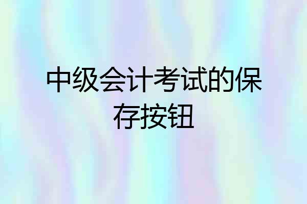中级会计考试的保存按钮