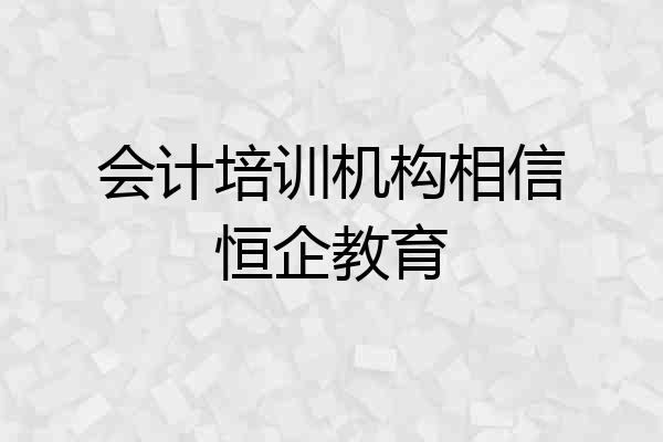 会计培训机构相信恒企教育