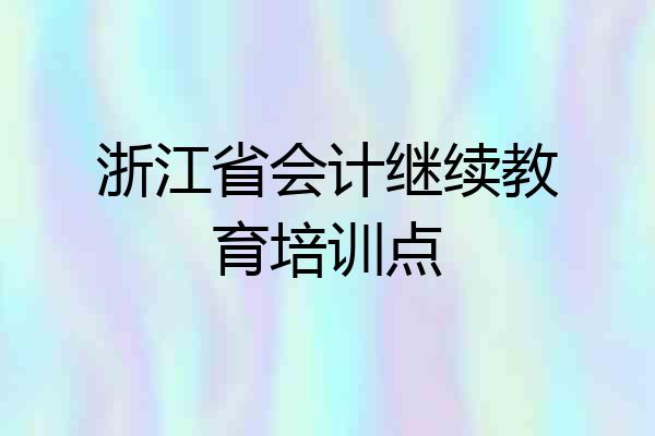 浙江省会计继续教育培训点