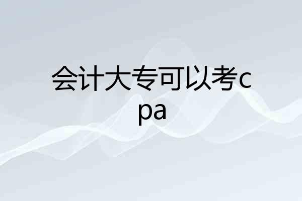 会计大专可以考cpa