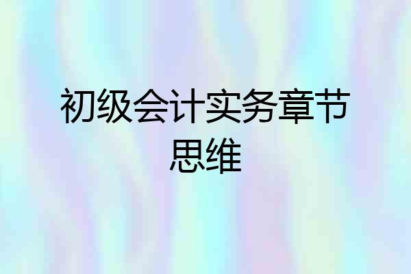 初级会计实务章节思维
