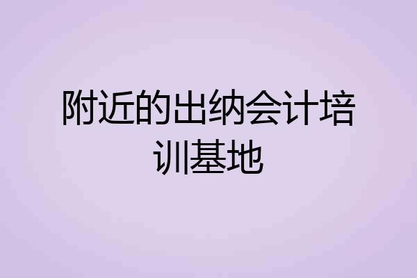 附近的出纳会计培训基地