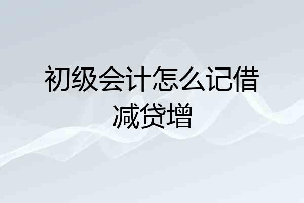 初级会计怎么记借减贷增