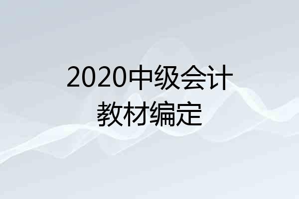 2020中级会计教材编定