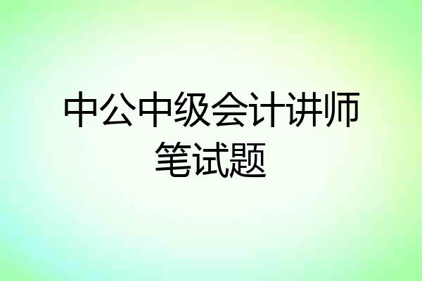 中公中级会计讲师笔试题