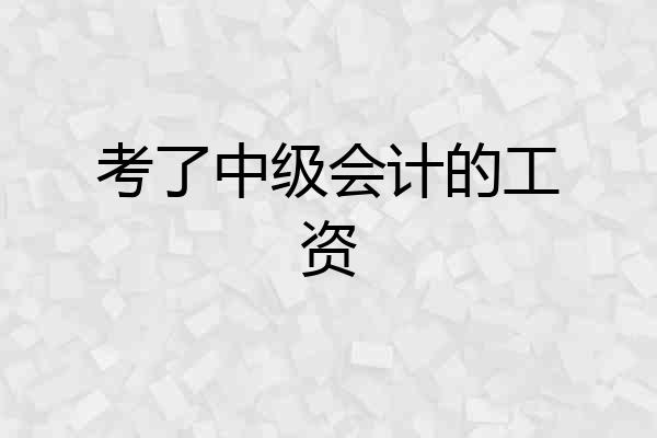 考了中级会计的工资