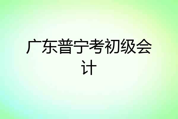 广东普宁考初级会计
