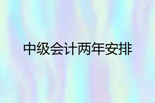 中级会计两年安排