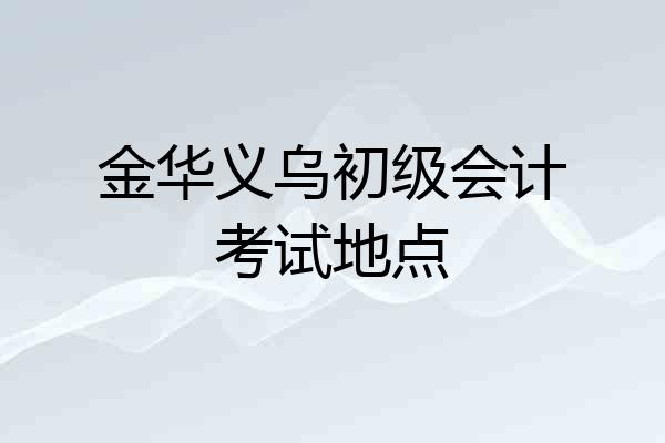 金华义乌初级会计考试地点