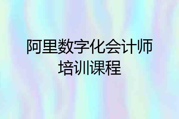 阿里数字化会计师培训课程