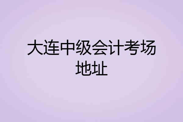 大连中级会计考场地址