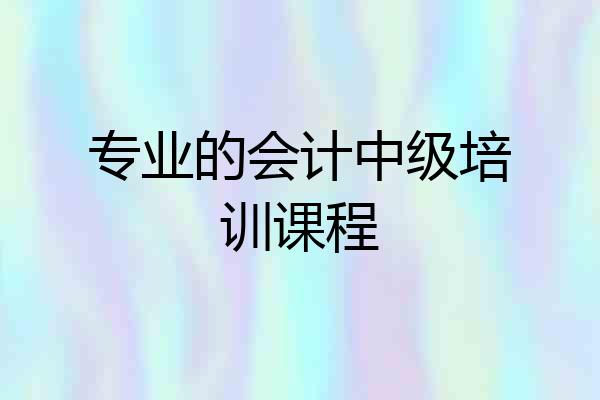 专业的会计中级培训课程