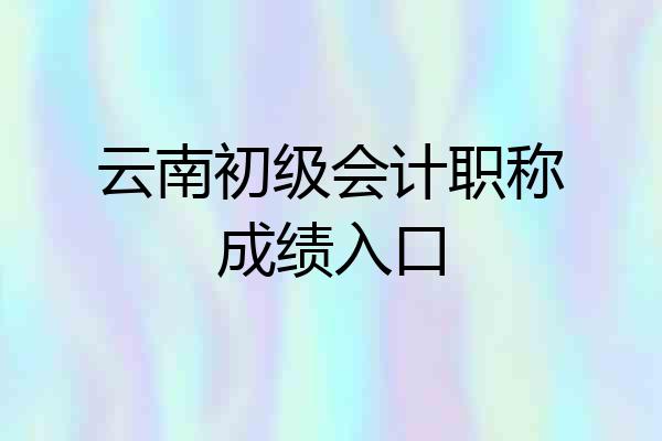 云南初级会计职称成绩入口