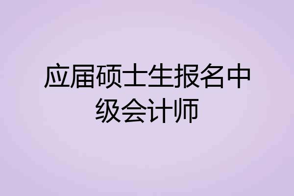 应届硕士生报名中级会计师