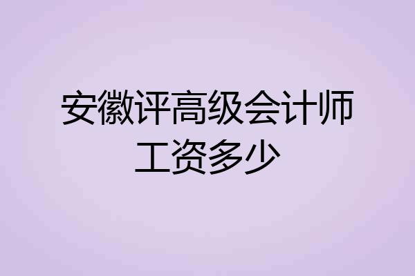 安徽评高级会计师工资多少
