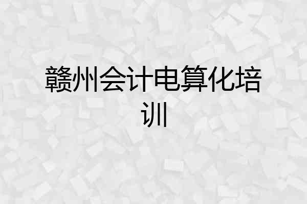 赣州会计电算化培训