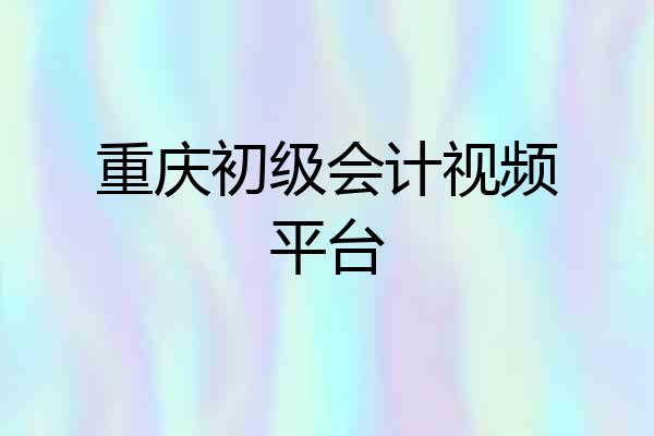 重庆初级会计视频平台