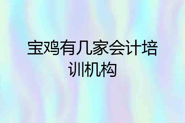 宝鸡有几家会计培训机构